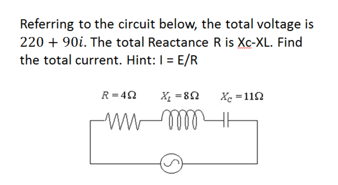 Referring to the circuit below, the total voltage is
220 + 90i. The total Reactance R is Xc-XL. Find
the total current. Hint: I = E/R
R = 42
X; = 82
Xc =112
