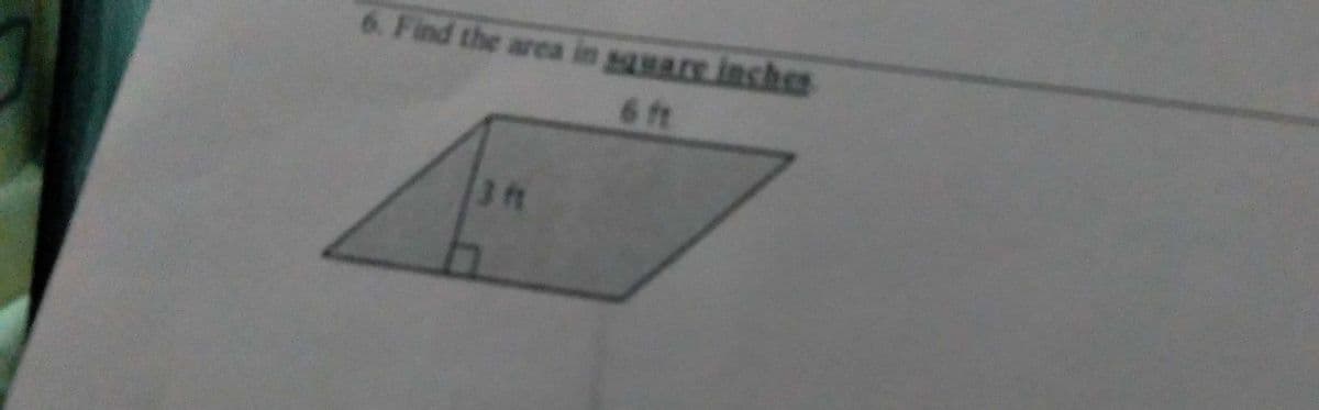 6. Find the area in gguare inche
6 ft
