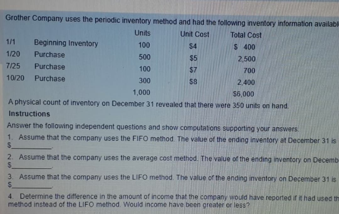 wer the following independent questions and show computations supporting your answers.
1. Assume that the company uses the FIFO method. The value of the ending inventory at December 31 is
2. Assume that the company uses the average cost method. The value of the ending inventory on Decemb
$.
3. Assume that the company uses the LIFO method. The value of the ending inventory on December 31 is
