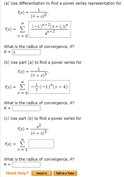 (a) Use differentiation to find a power series representation for
1
f(x) =
(4 + x)2'
(-1)"+2(n+1 )x"
4"+2
f(x) = E
n- 0
What is the radius of convergence, R?
R= 4
