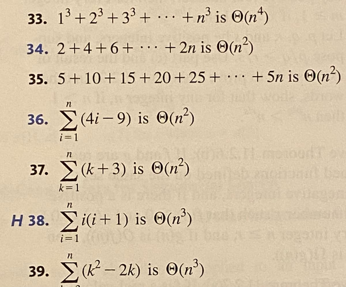 33. 13+2° + 33 + •.. +n° is ©(n*)
34. 2+4+6+ ·
...
+ 2n is O(n²)
35. 5+ 10+ 15 + 20+ 25+ +5n is O(n-)
36. (4i - 9) is O(n?)
i=1
n
37. (k+3) is O(n²)
k=1
H 38. i(i+ 1) is O(n')
i=1
39. (K - 2k) is O(n')
