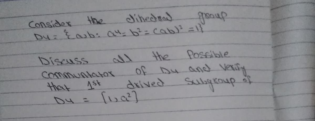 the
dihedrad
gooup
Consider
Possible
of Du andd Verify
sulbgraup t
Discuss
the
Communtator
thet
Ast
drived
