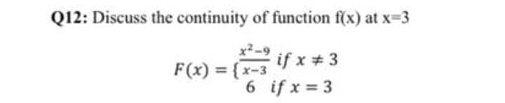 Q12: Discuss the continuity of function f(x) at x-3
x²-9
if x # 3
F(x) = {x-3
%3D
6 if x = 3
