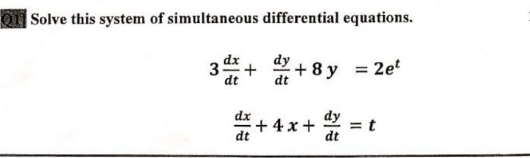 0 Solve this system of simultaneous differential equations.
dy
+ 8 y
dt
= 2et
dt
dx
+ 4 x +
dt
dy
= t
dt
