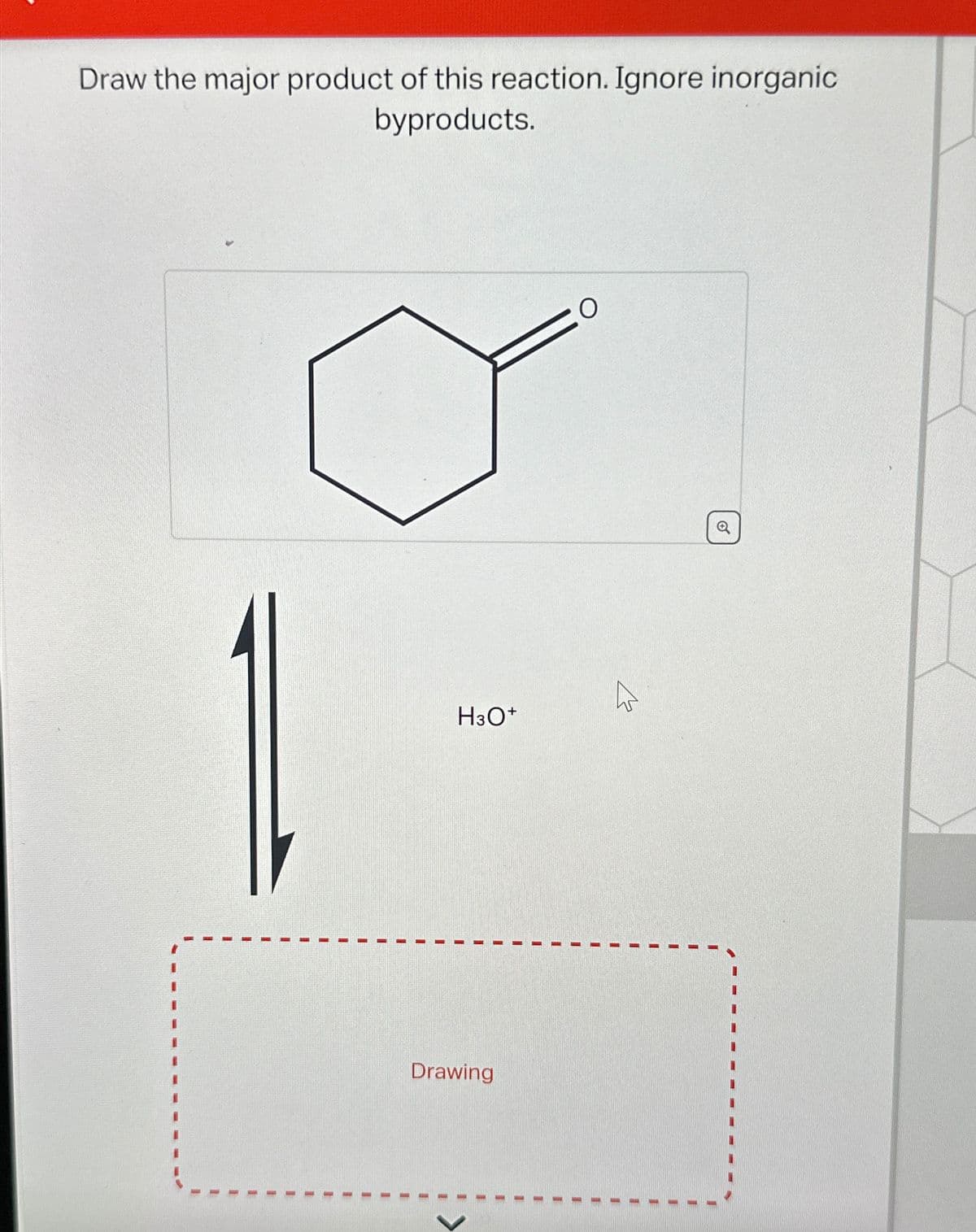 Draw the major product of this reaction. Ignore inorganic
byproducts.
H3O+
Drawing
O
K