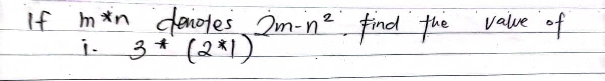 If m*n
denotes 2m-n²
find the valve 'of
j. 3* (2*1)
(2치)
