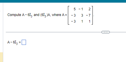 Compute A-61, and (613)A, where A =
A-613 =
5 -1
2
3 -7
1
1
-3
-3