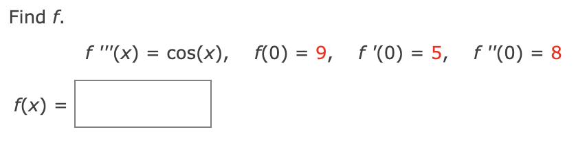 Find f.
f "'(x) = cos(x), f(0) = 9, f '(0) = 5, f "(0) = 8
%3D
%3D
%D
f(x) =
