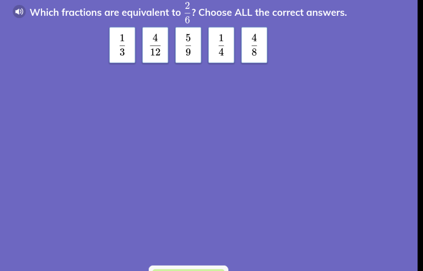 Which fractions are equivalent to ? Choose ALL the correct answers.
1
4
5
1
4
3
12
9
4
8
