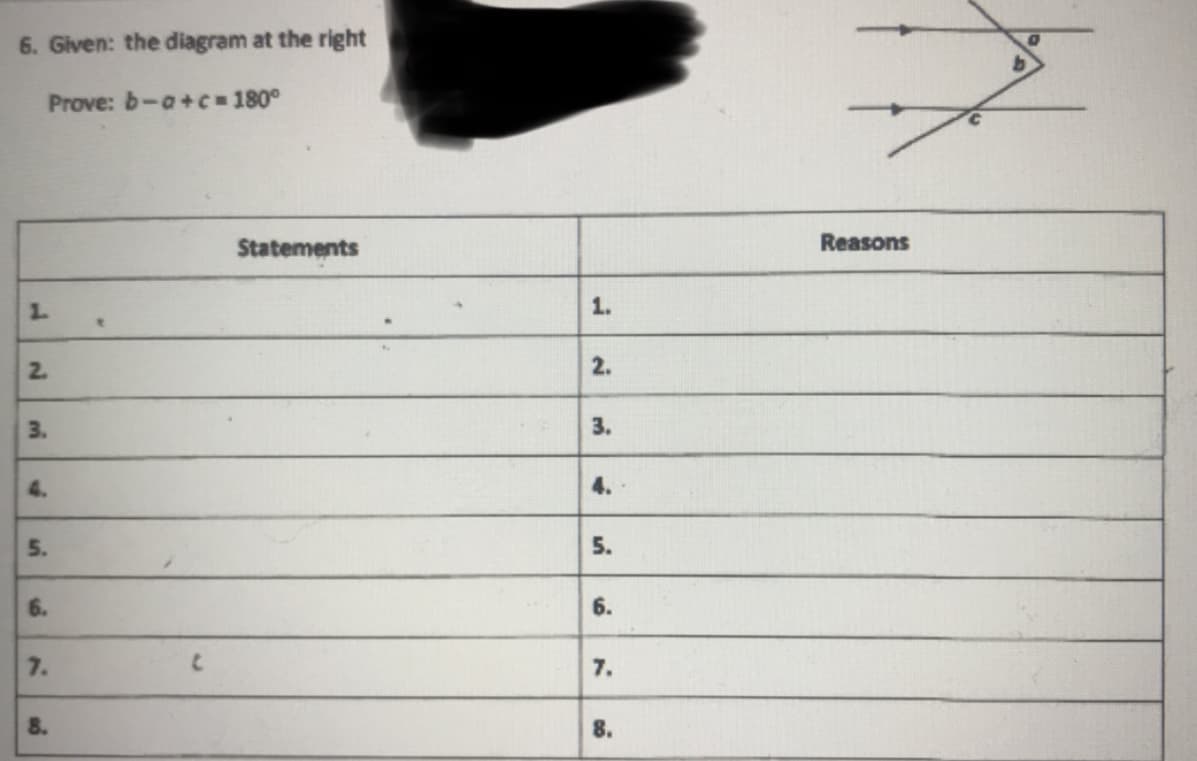 6. Given: the diagram at the right
Prove: b-a+c 180°
Statements
Reasons
1.
1.
2.
2.
3.
3.
4.
4.
5.
5.
6.
6.
7.
7.
8.
8.
