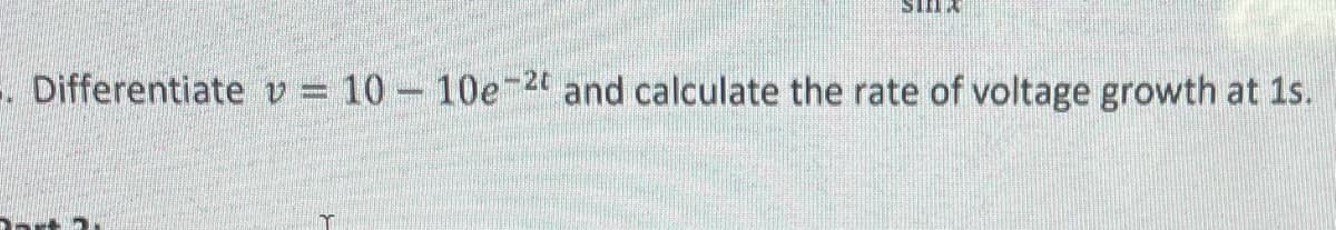 . Differentiate v = 10 - 10e-20 and calculate the rate of voltage growth at 1s.
Part 2