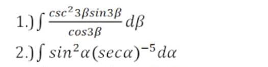 csc23ßsin3ß
1.) S
dß
cos3ß
2.) S sin²a(seca)-5da
