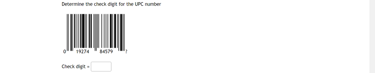 Determine the check digit for the UPC number
0
19274
84579
?
Check digit =