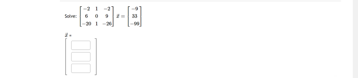 -2
1 -2
= 33
-69-8
Solve:
0
-20 1 -26
-99
x =