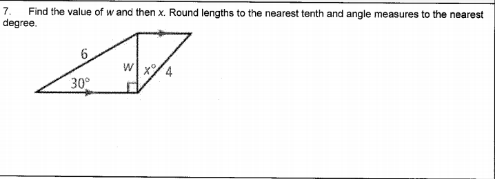 7.
Find the value of w and then x. Round lengths to the nearest tenth and angle measures to the nearest
degree.
6.
4
30°
