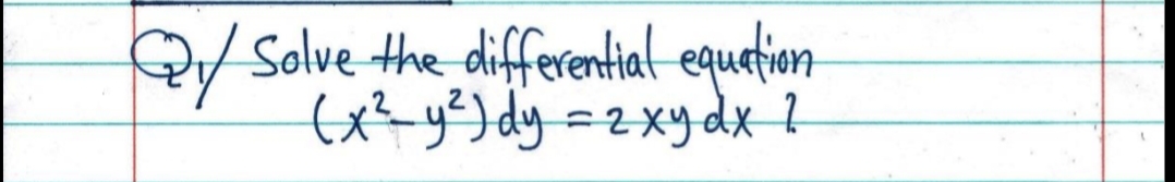 Q/ Solve the differential equation
(x? y) dy=2xydx
