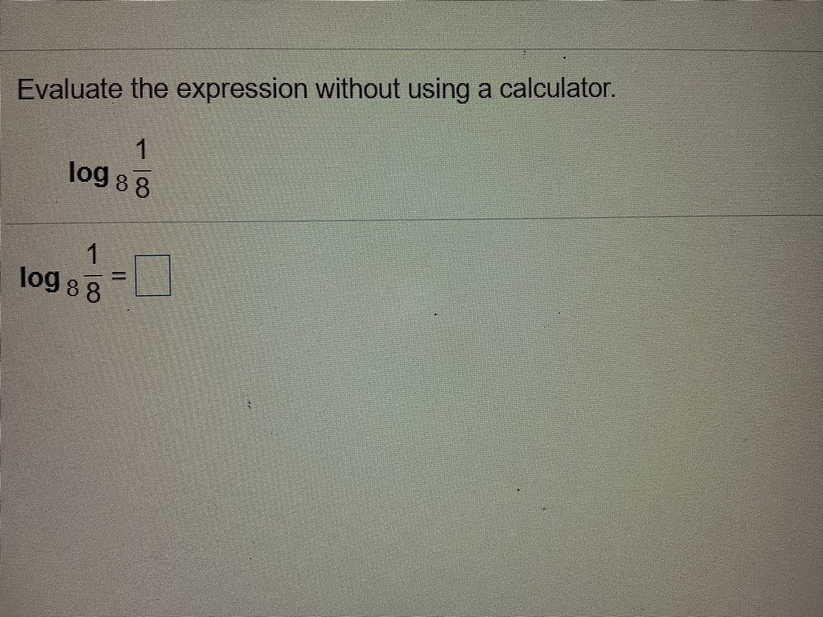 a calculator.
Evaluate the expression withOut using a
1.
log 8 8
1.
log 8 8
