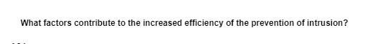 What factors contribute to the increased efficiency of the prevention of intrusion?