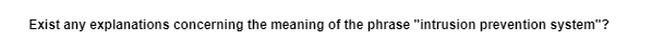 Exist any explanations concerning the meaning of the phrase "intrusion prevention system"?