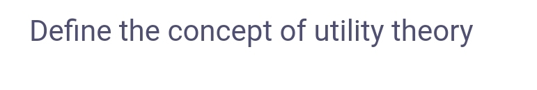 Define the concept of utility theory
