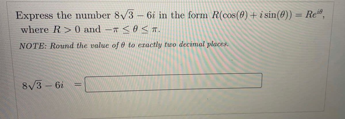 Express the number 8y3 –
6i in the form R(cos(0)+i sin(0)) = Re",
where R 0 and -T <0 < T.
NOTE: Round the value of 0 to exactly two decimal places.
8/3 -6i
%3D
