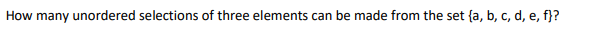 How many unordered selections of three elements can be made from the set {a, b, c, d, e, f}?
