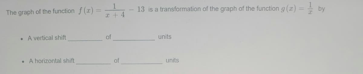 13 is a transformation of the graph of the functiong(x) = by
The graph of the function f (x) =
x + 4
• A vertical shift
of
units
A horizontal shift
of
units
