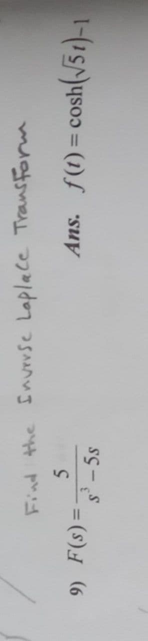 s'- 5s
= (s)J (6
%3D
%3D
Ans. f(t) = cosh(/51)-1
Find the Invrrse Laplace Transform
