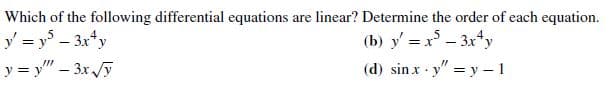 Which of the following differential equations are linear? Determine the order of each equation.
y = y - 3x*y
y = y" – 3x Jy
(b) y' = x – 3x y
(d) sin x y" = y - 1
