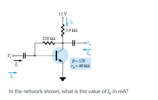 12 V
1+1
3.9kQ2
220 ΚΩ
B=120
ro = 40 k
Z₁
In the network shown, what is the value of lĘ in mA?
Zo