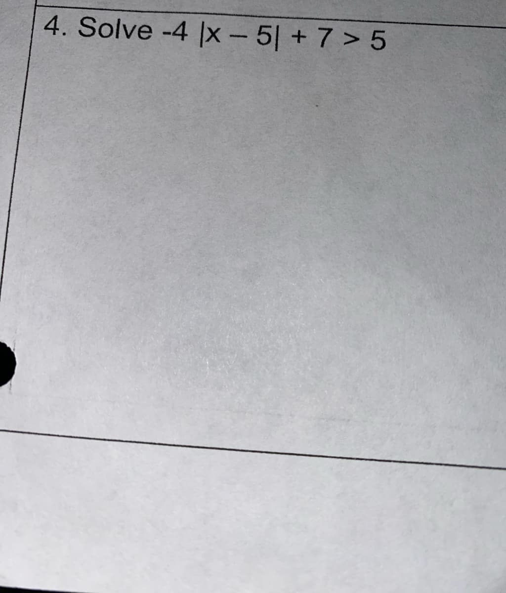 4. Solve -4 |x-5| +7 >5