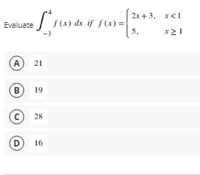 2х + 3, х<I
f (x) dx if f(x) ={
5,
Evaluate
-3
A
21
B)
19
28
D
16
