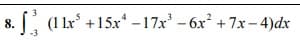 8. (1 lx +15x“ –17x' - 6x + 7x-4)dx
