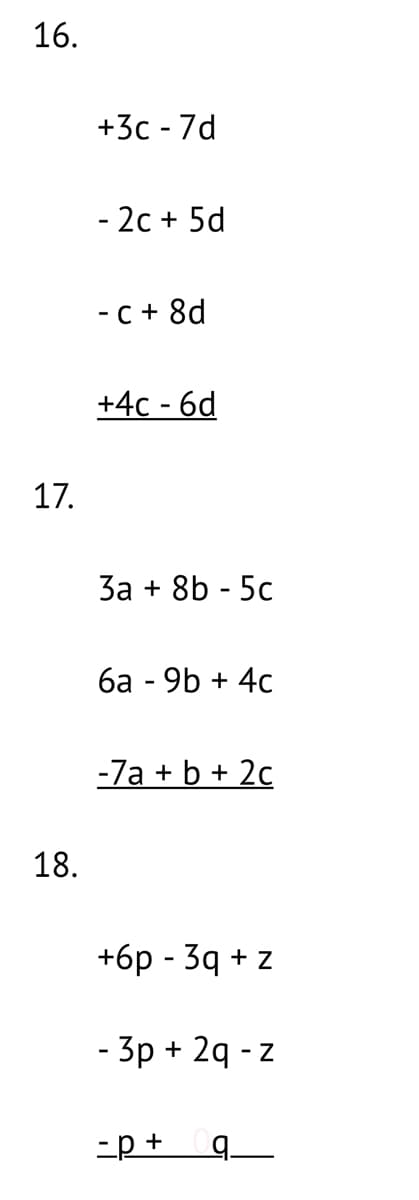 16.
+3c - 7d
- 2с + 5d
- с + 8d
+4с - 6d
17.
За + 8b - 5с
ба - 9b + 4c
-7а + b + 2c
18.
+6р - Зq + z
- Зр + 2q -z
-p +
