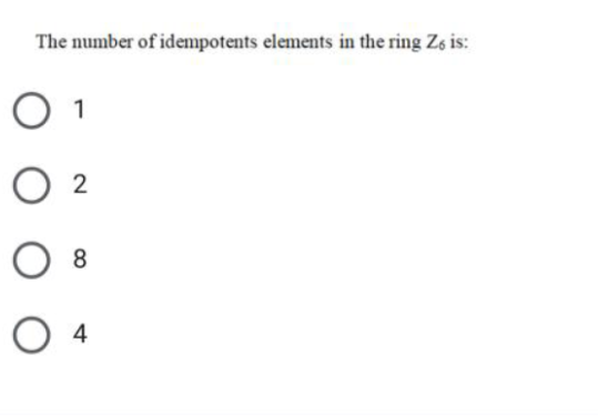 The number of idempotents elements in the ring Zo is:
1
2
8
O 4
