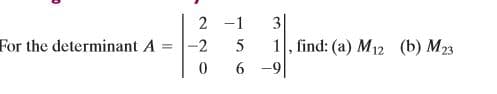 3|
1, find: (a) M12 (b) M23
6 -9
2 -1
For the determinant A
-2
5
%3D
