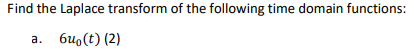 Find the Laplace transform of the following time domain functions:
а. био(t) (2)
