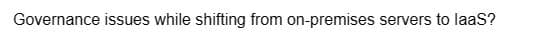 Governance issues while shifting from on-premises servers to laaS?