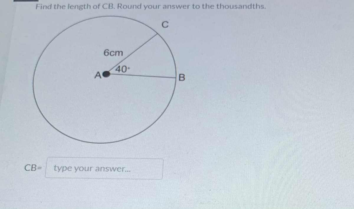 Find the length of CB. Round your answer to the thousandths.
C
6cm
40
A
CB=
type your answer.
