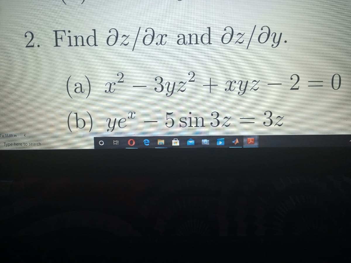 2. Find dz/dr and dz/ðy.
(a) x2 – 3yz² + xyz – 2 = 0
(b) ye" = 5 si3z = 32
7x 11.69 in
Type here to search
O
