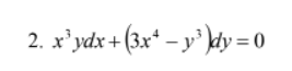 2. x³ydx +(3x¹ − y³ )dy=0
-