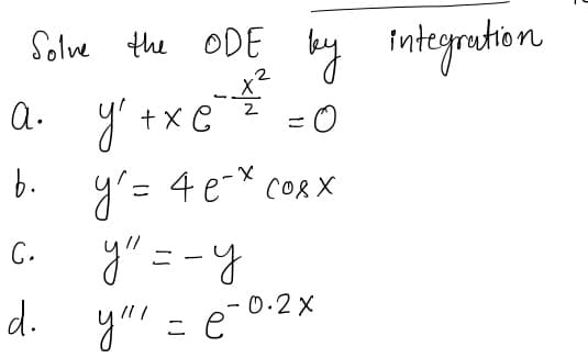 Solve the ODE by
Integration
a. ' +x C
y
b.
y'= 4 e- corx
y" = -y
d. you =e
C.
-0:2x
- 0.2
