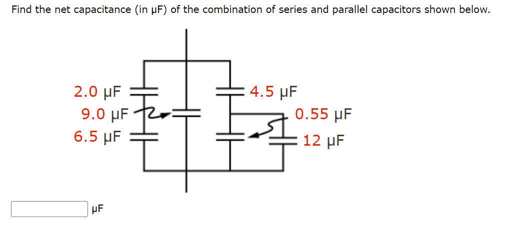 Find the net capacitance (in µF) of the combination of series and parallel capacitors shown below.
4.5 µF
2.0 μF
9.0 μF
6.5 μF
0.55 μF
12 µF
HF
