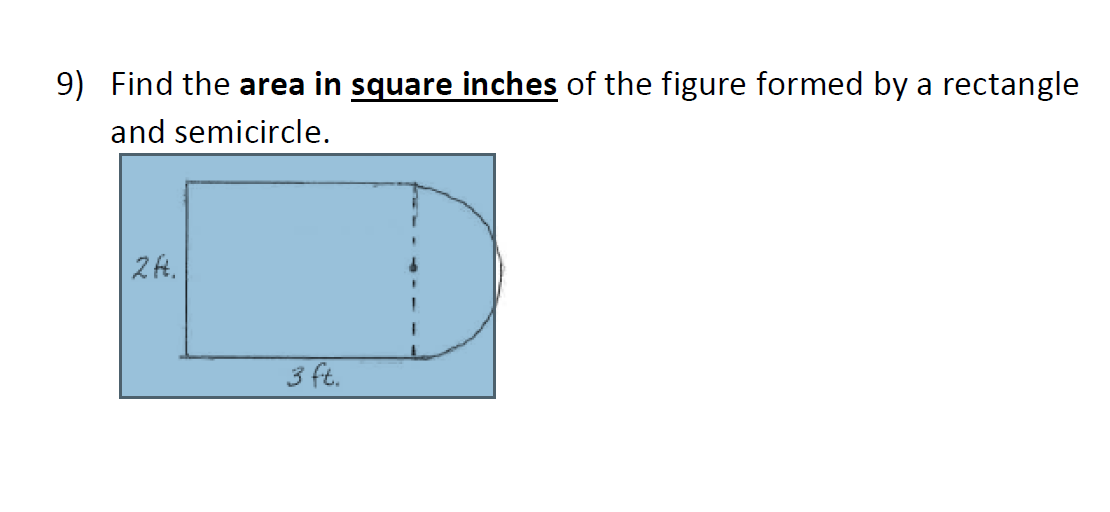 9) Find the area in square inches of the figure formed by a rectangle
and semicircle.
2 ft.
3 ft.