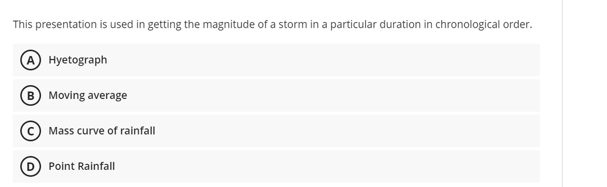 This presentation is used in getting the magnitude of a storm in a particular duration in chronological order.
A Hyetograph
B) Moving average
Mass curve of rainfall
Point Rainfall
