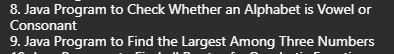 8. Java Program to Check Whether an Alphabet is Vowel or
Consonant
9. Java Program to Find the Largest Among Three Numbers
