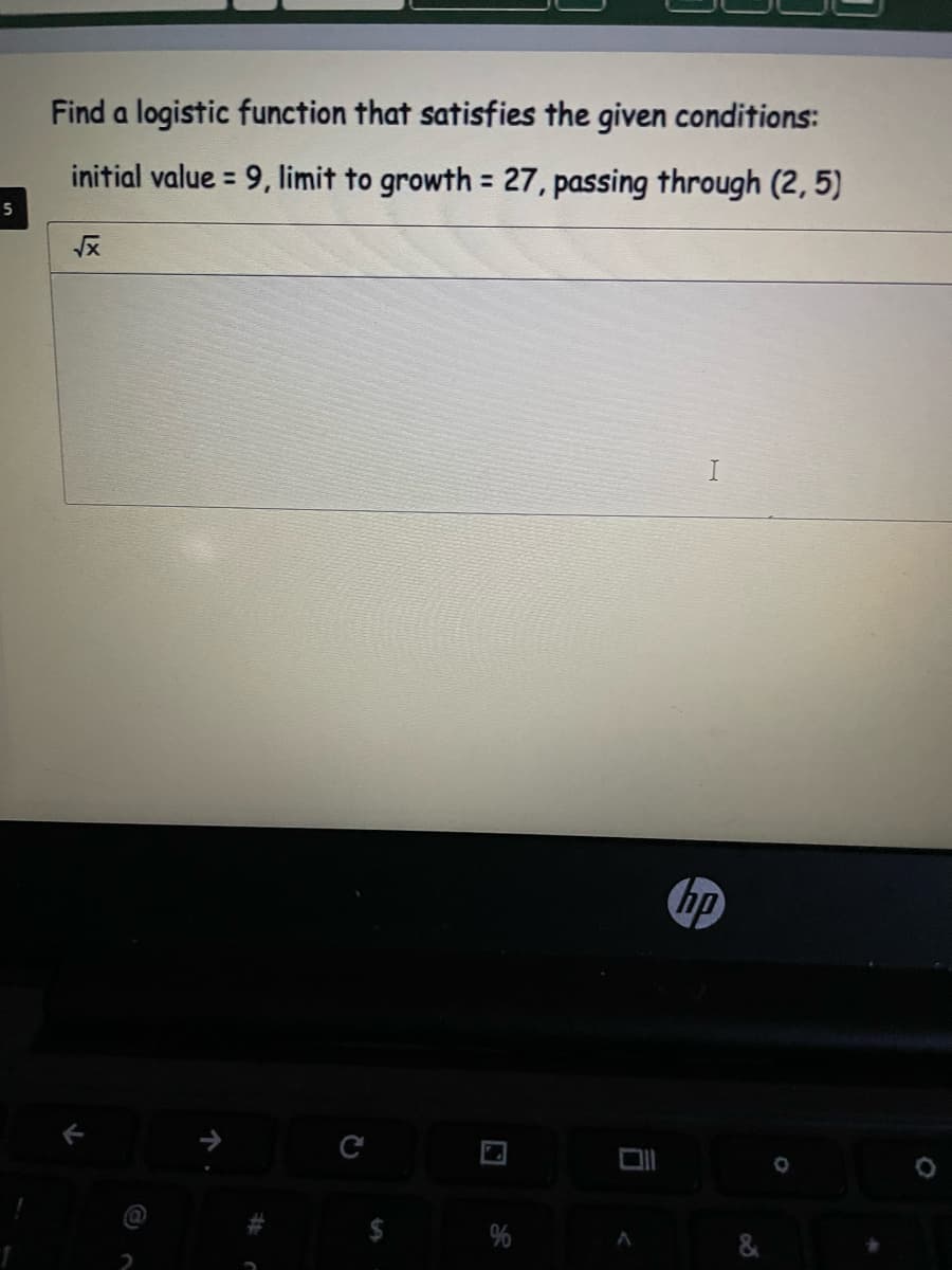 Find a logistic function that satisfies the given conditions:
initial value = 9, limit to growth = 27, passing through (2, 5)
%3D
5
hp
C
