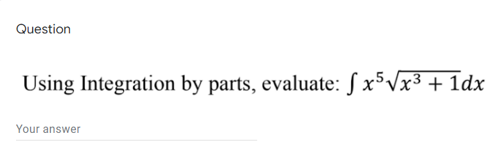 Question
Using Integration by parts, evaluate: S x³Vx3 + 1dx
Your answer
