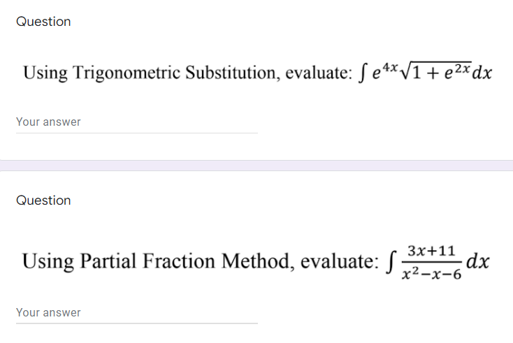 Question
Using Trigonometric Substitution, evaluate: S e4*/1+ e2xdx
Your answer
Question
Зx+11
Using Partial Fraction Method, evaluate: S
-dx
х2-х-6
Your answer
