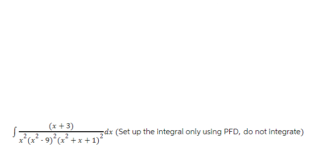 (x + 3)
dx (Set up the integral only using PFD, do not integrate)
x²(x² - 9)²(x² + x + 1)²
2 2
2 2